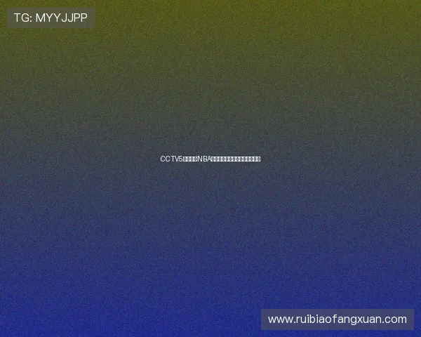 CCTV5体育频道NBA赛事直播时间表及精彩节目预告 CCTV5体育频道NBA赛事直播时间表及精彩节目预告